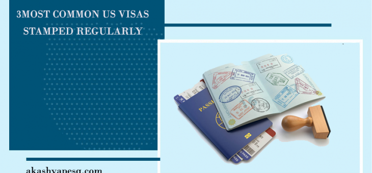 3 Most Common US Visas Stamped Regularly